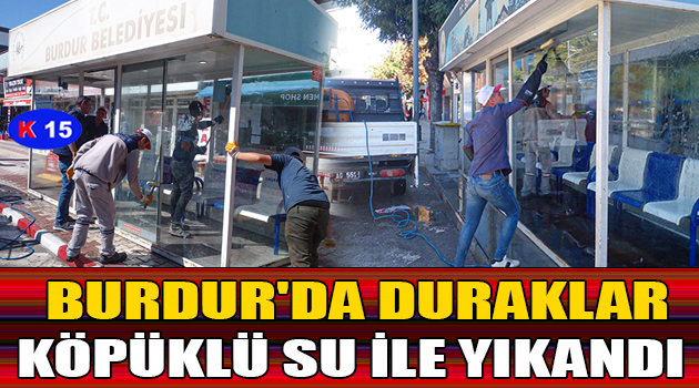 BURDUR’DA DURAKLAR KÖPÜKLÜ SU İLE YIKANDI