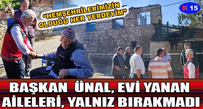 BAŞKAN ÜNAL, EVİ YANAN AİLELERİ YALNIZ BIRAKMADI