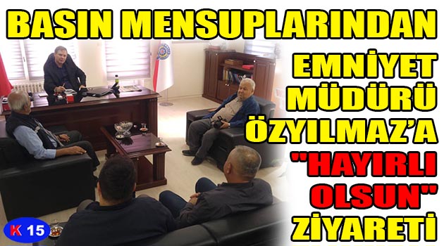 BASIN MENSUPLARINDAN EMNİYET MÜDÜRÜ’NE “HAYIRLI OLSUN” ZİYARETİ