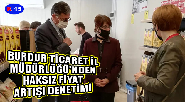 BURDUR TİCARET İL MÜDÜRLÜĞÜ’NDEN HAKSIZ FİYAT ARTIŞI DENETİMİ
