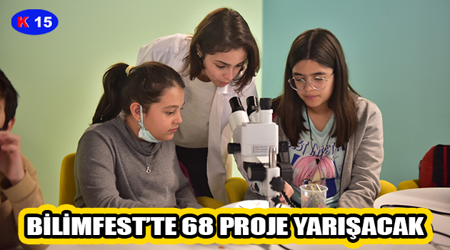 BİLİMFEST’TE 68 PROJE YARIŞACAK