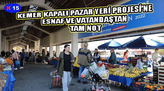 KEMER KAPALI PAZAR YERİ PROJESİ’NE ESNAF VE VATANDAŞTAN TAM NOT