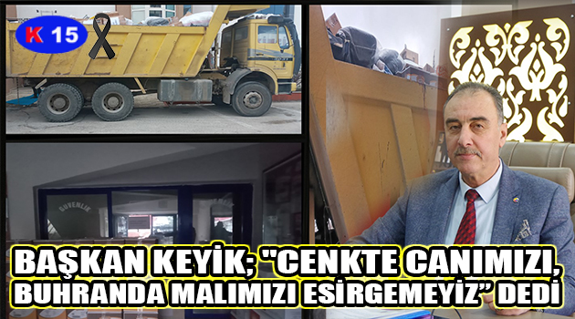 BAŞKAN KEYİK; “CENKTE CANIMIZI, BUHRANDA MALIMIZI ESİRGEMEYİZ” DEDİ