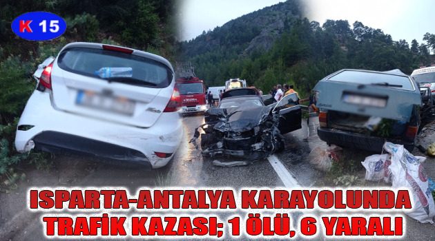ISPARTA-ANTALYA KARAYOLUNDA TRAFİK KAZASI; 1 ÖLÜ, 6 YARALI