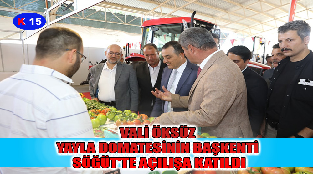 VALİ ÖKSÜZ YAYLA DOMATESİNİN BAŞKENTİ SÖĞÜT’TE AÇILIŞA KATILDI