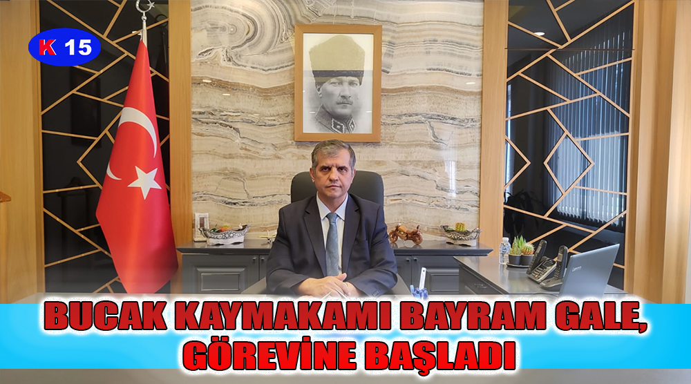 BUCAK KAYMAKAMI BAYRAM GALE, GÖREVİNE BAŞLADI