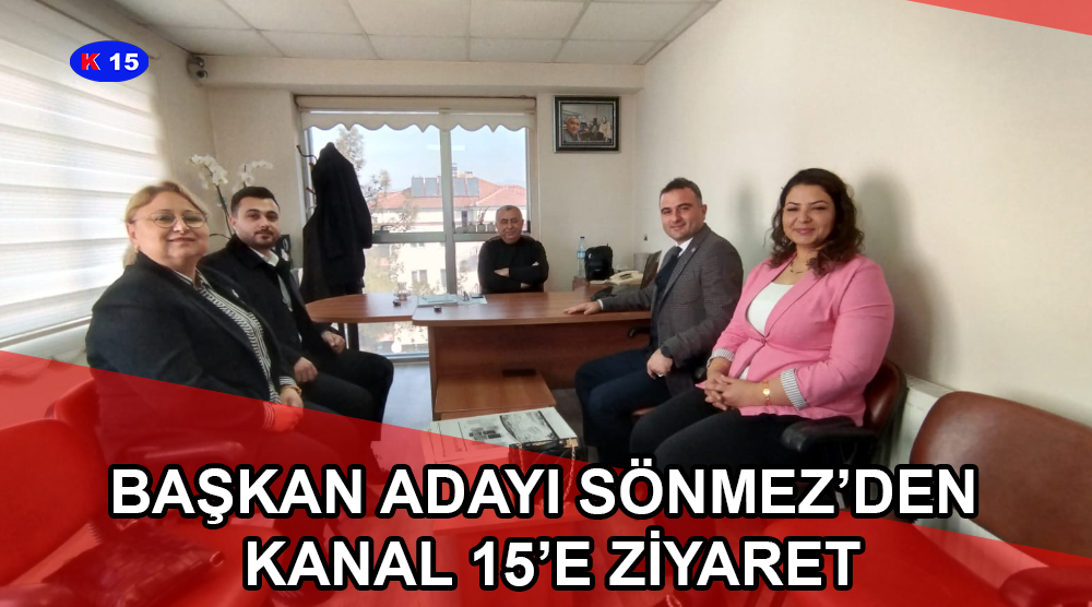 BAŞKAN ADAYI SÖNMEZ’DEN KANAL 15’E ZİYARET