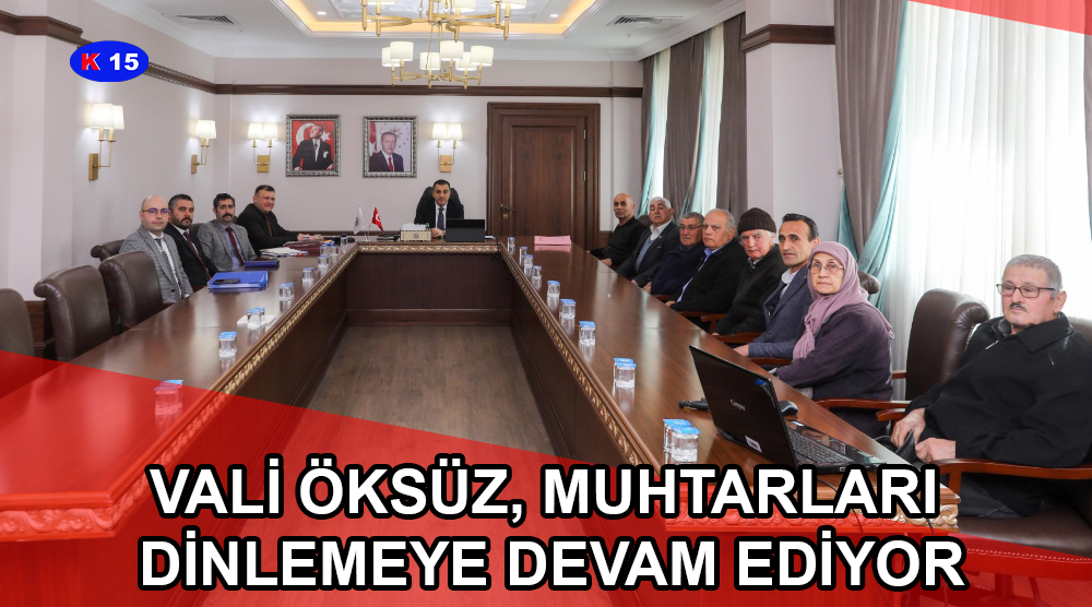 VALİ ÖKSÜZ, MUHTARLARI DİNLEMEYE DEVAM EDİYOR