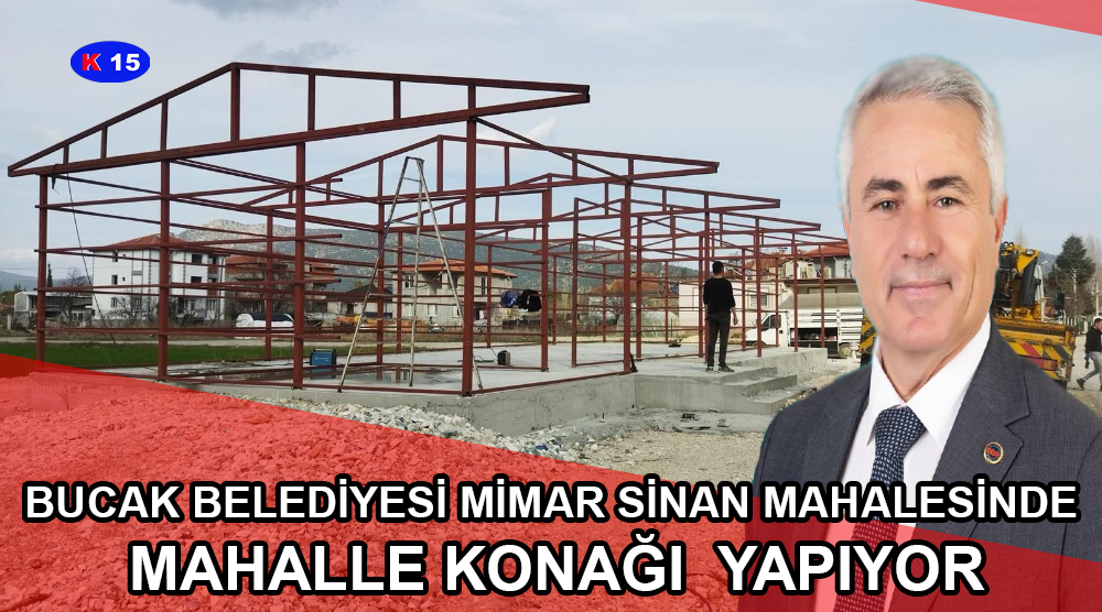 BUCAK BELEDİYESİ MİMAR SİNAN MAHALESİNDE MAHALLE KONAĞI  YAPIYOR